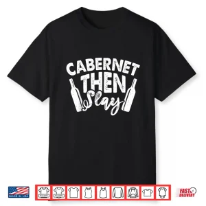 Wine Tasting Cabernet Then Slay Wine Taster Quotes Drinking Shirt