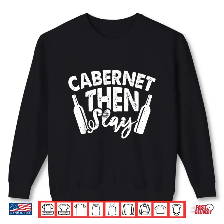 Sweatshirt Wine Tasting Cabernet Then Slay Wine Taster Quotes Drinking Shirt