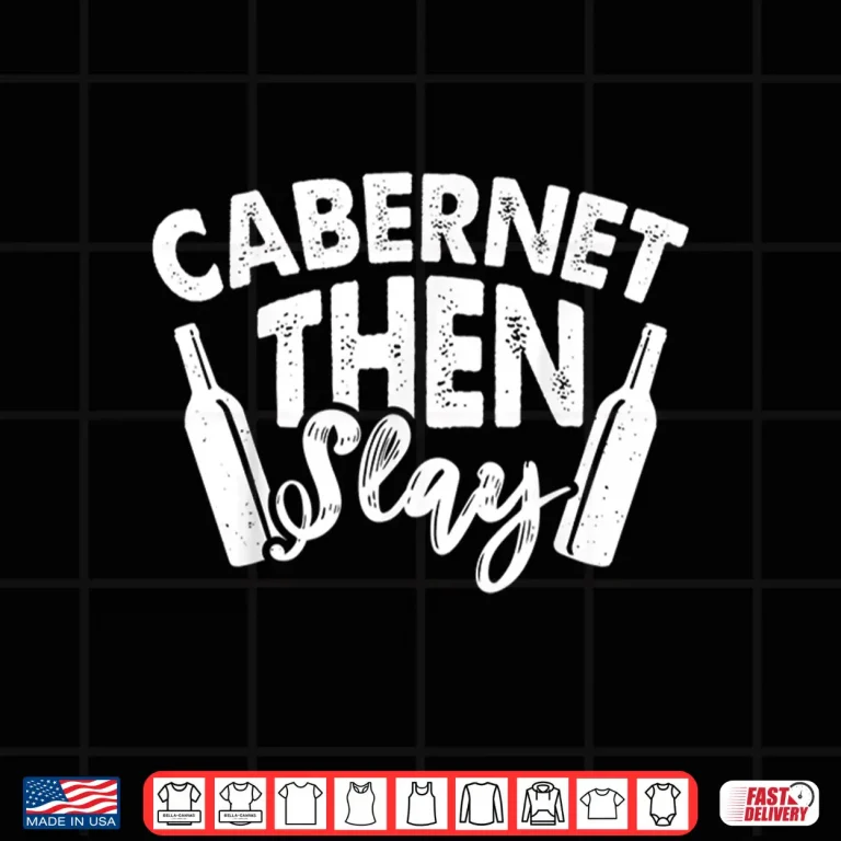 Design Wine Tasting Cabernet Then Slay Wine Taster Quotes Drinking Shirt