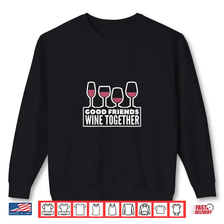 Sweatshirt Womens Good Friends Wine Together Tasting Drinking Gift Shirt