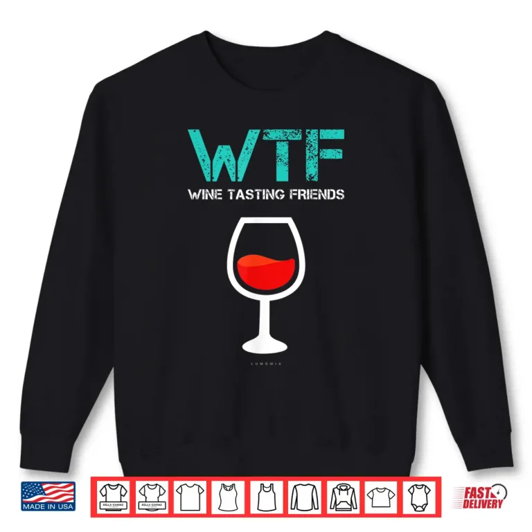 Sweatshirt Wtf Wine Tasting Friends Shirt. Funny Wine Gift Tshirts