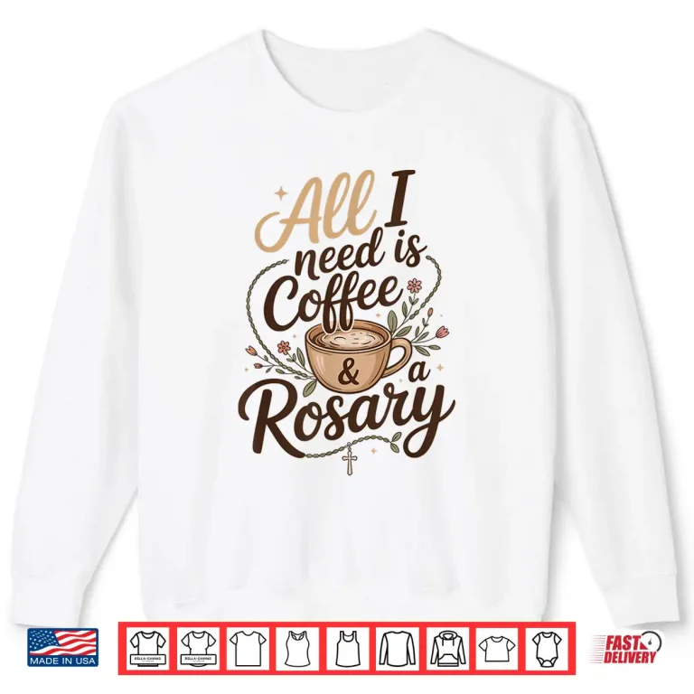 Sweatshirt All I Need Is Coffee And A Rosary Catholic Faith Shirt