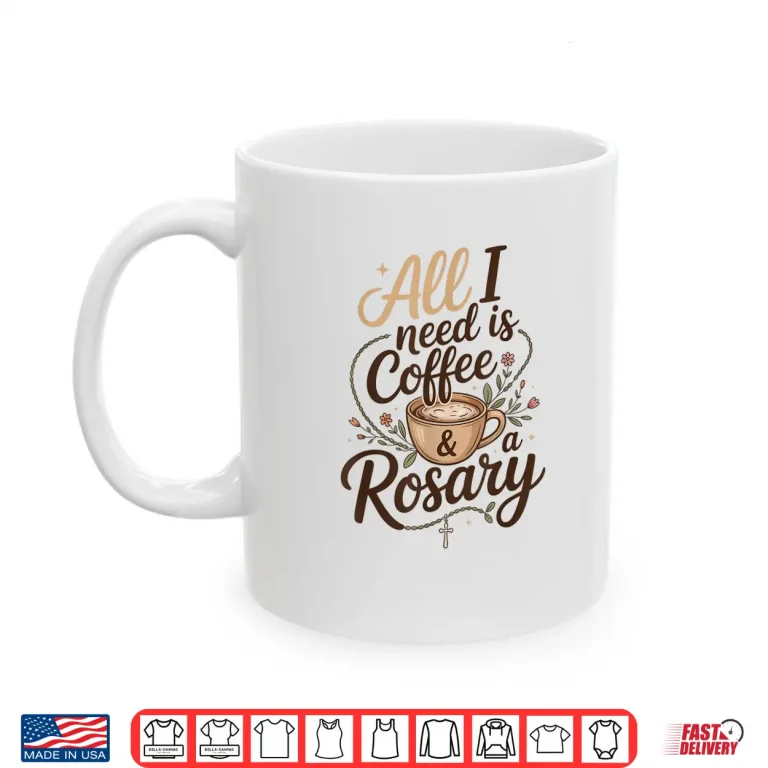 Mug All I Need Is Coffee And A Rosary Catholic Faith Shirt