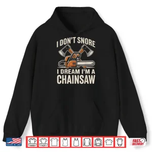I Dont Snore I Dream Im A Chainsaw Funny Lumberjack Shirt