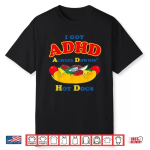 I Got Adhd Always Downin Hot Dogs Funny Design Shirt