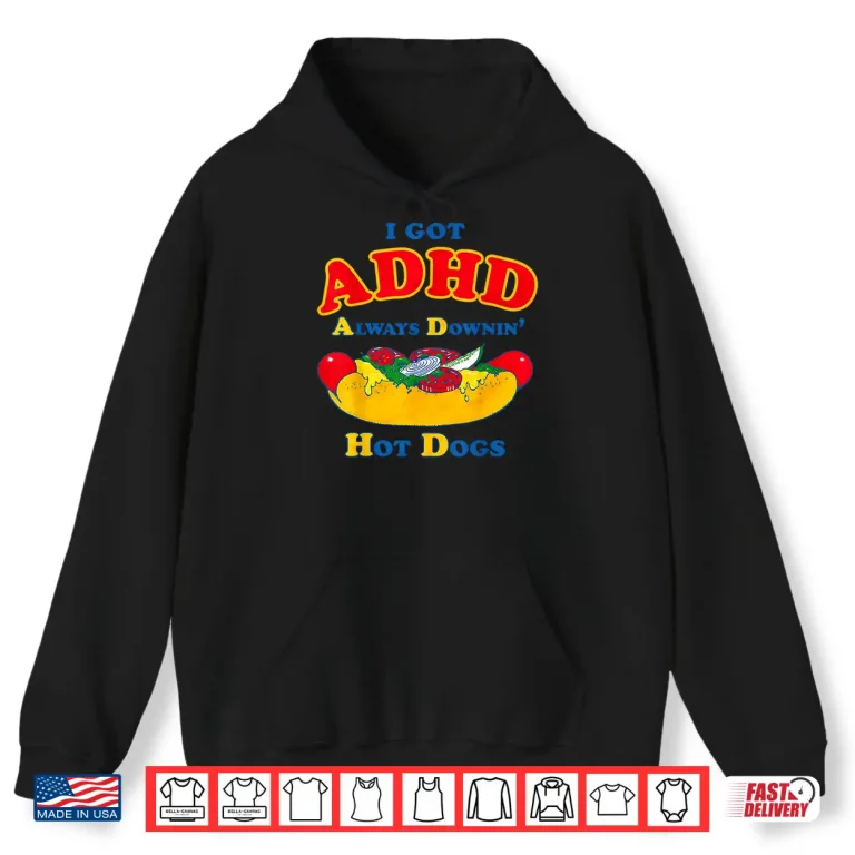 Hoodie I Got ADHD Always Downin Hot Dogs Funny Design Shirt