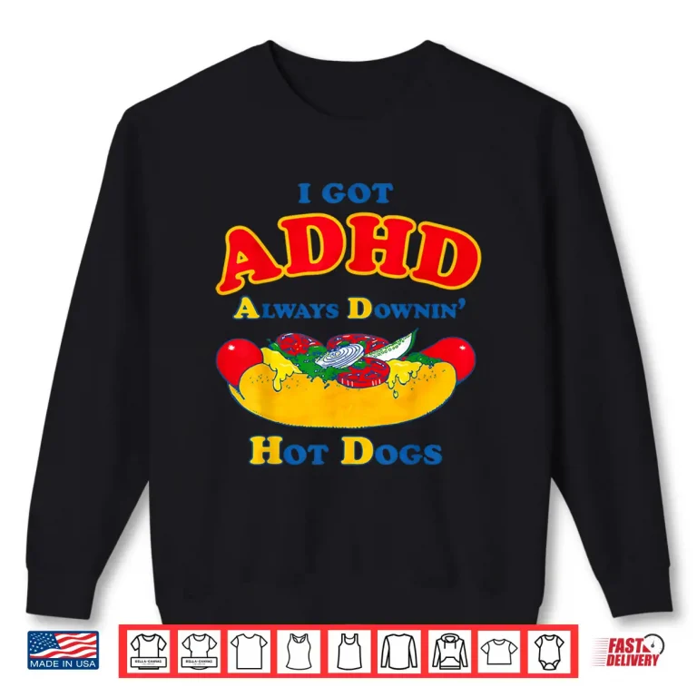 Sweatshirt I Got ADHD Always Downin Hot Dogs Funny Design Shirt