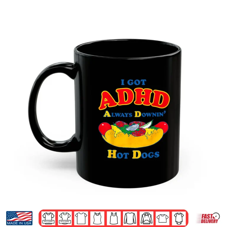 Mug I Got ADHD Always Downin Hot Dogs Funny Design Shirt