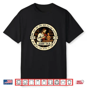 The Clay And Potter Isaiah Sixty Four Eight Christian Shirt