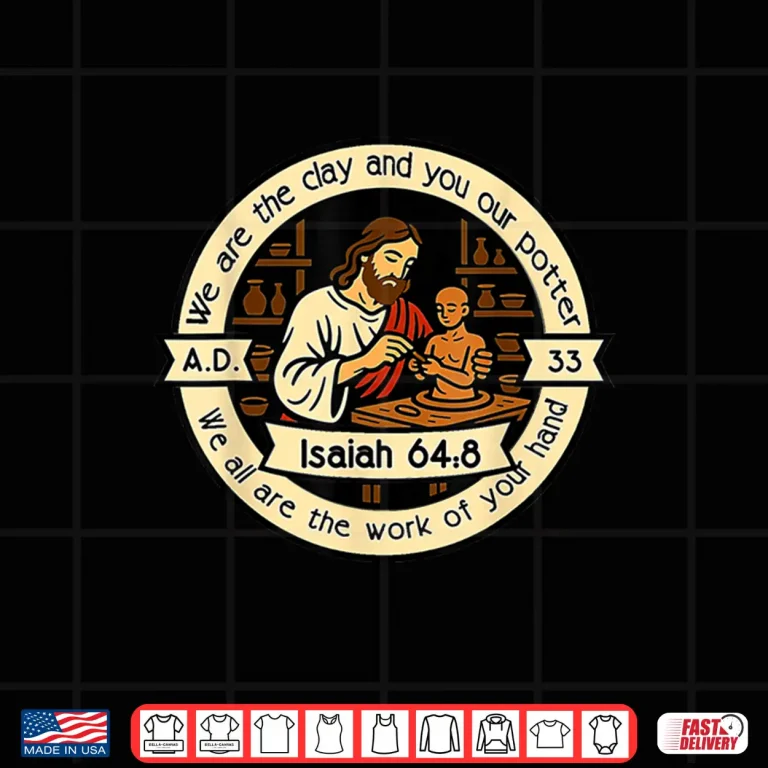 Design The Clay And Potter Isaiah Sixty Four Eight Christian Shirt