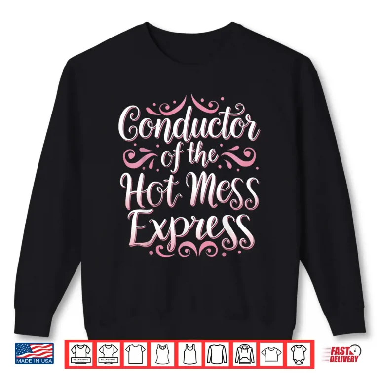 Sweatshirt Conductor Of The Hot Mess Express Funny Humor Shirt