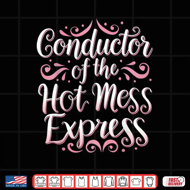 Design Conductor Of The Hot Mess Express Funny Humor Shirt