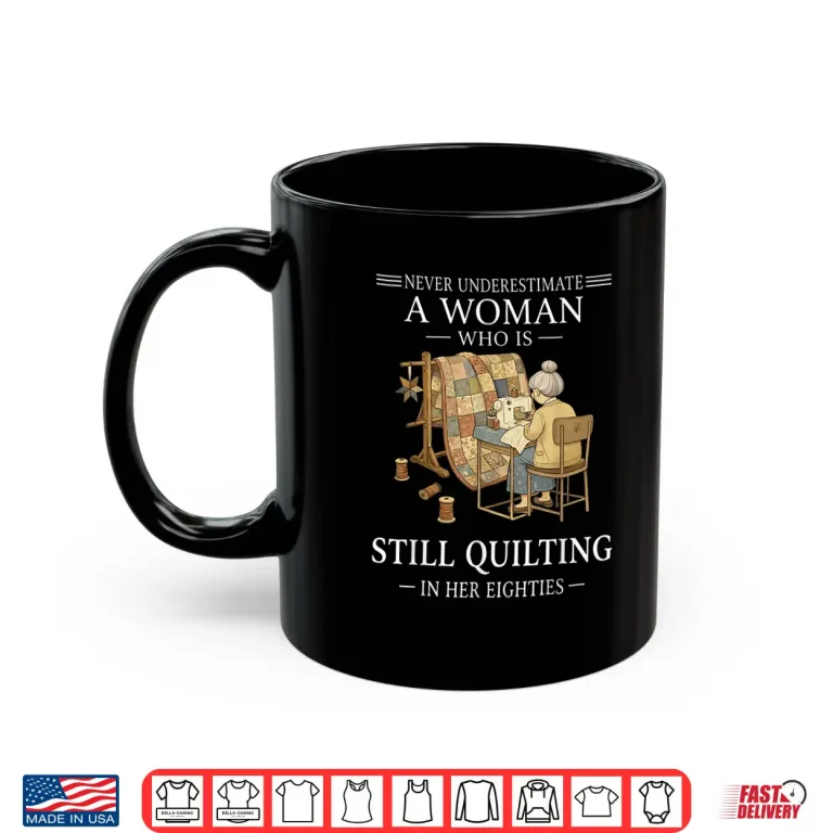Mug Never Underestimate A Woman Still Quilting In Eighties Shirt