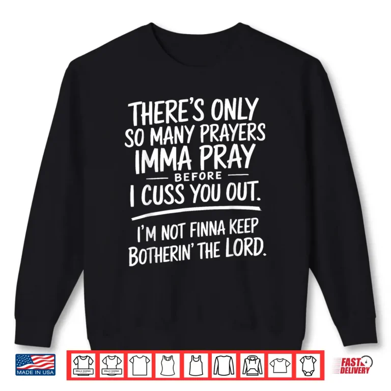 Sweatshirt Theres Only So Many Prayers Imma Pray Before Funny Shirt
