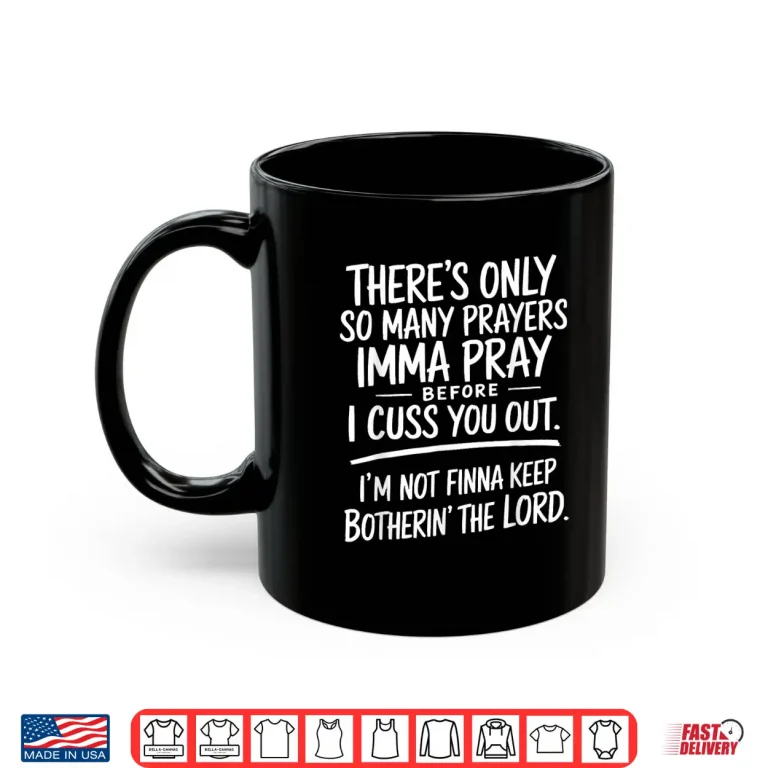 Mug Theres Only So Many Prayers Imma Pray Before Funny Shirt