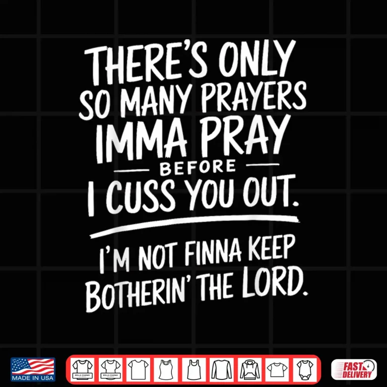 Design Theres Only So Many Prayers Imma Pray Before Funny Shirt
