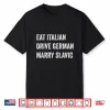 Eat Italian Drive German Marry Slavic Funny Car Humor Shirt