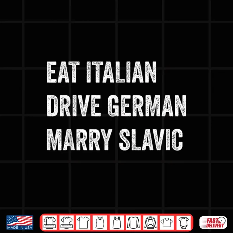 Design Eat Italian Drive German Marry Slavic Funny Car Humor Shirt