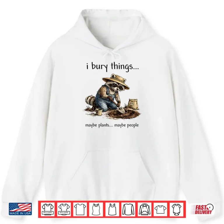 Hoodie Funny Raccoon I Bury Things Maybe Plants Maybe People Shirt