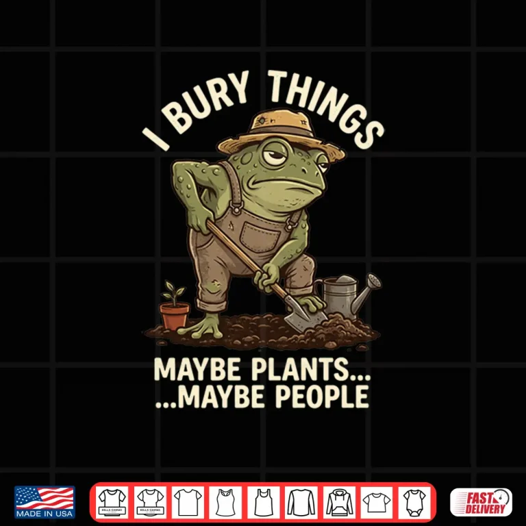 Design Frog Gardener I Bury Things Maybe Plants Maybe People Funny Shirt