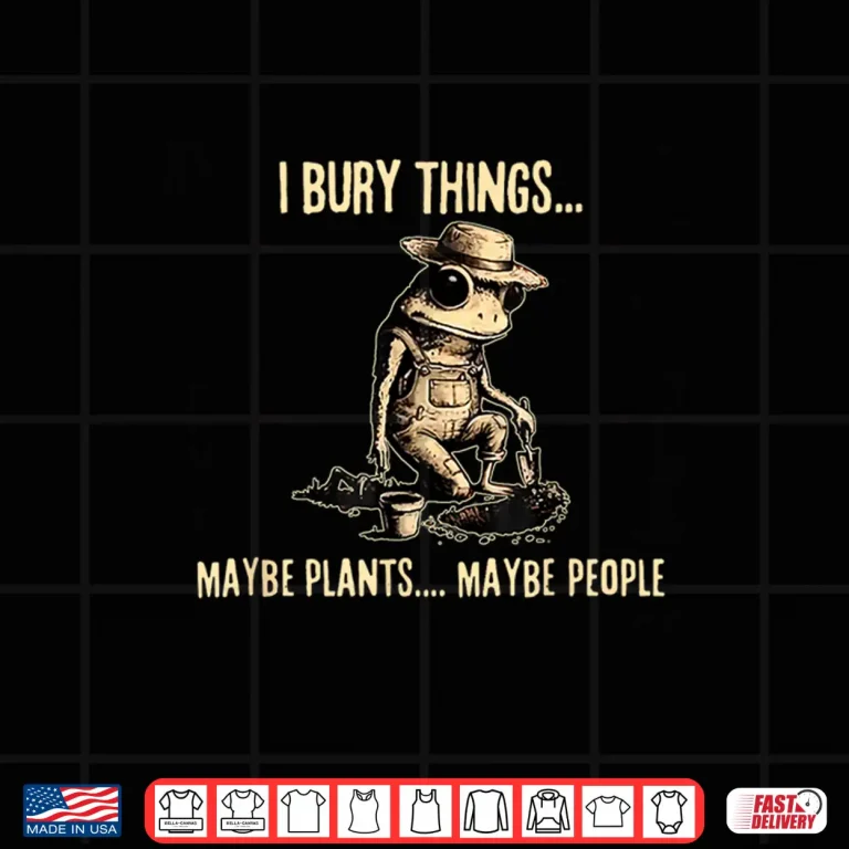 Design I Bury Things Maybe Plants Maybe People Funny Frog Saying Shirt