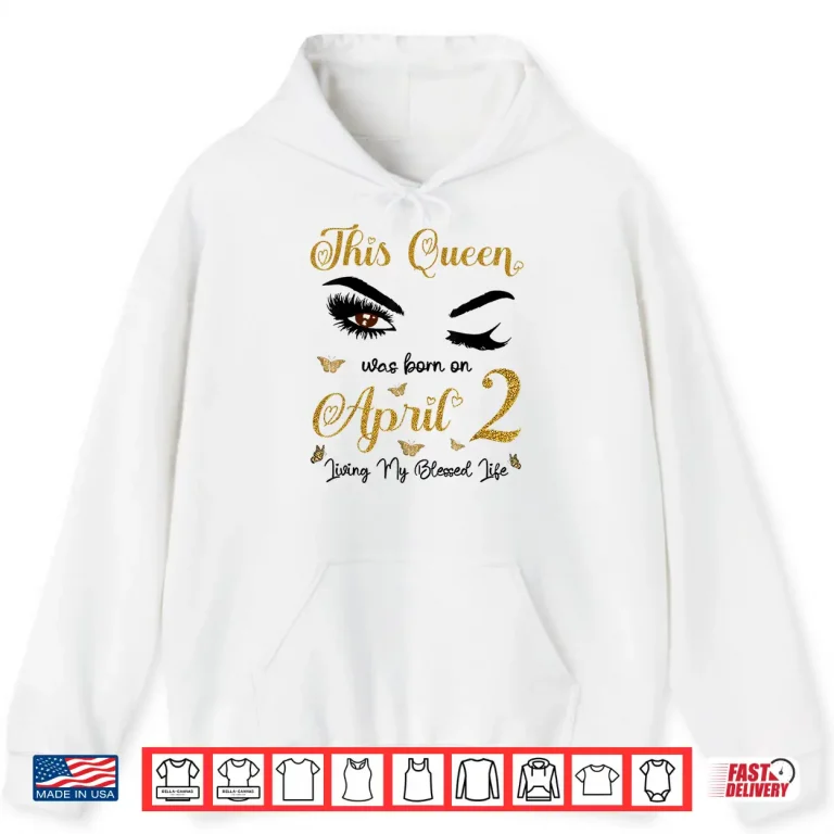 Hoodie This Queen was Born On April 2 Living My Blessed Life Shirt