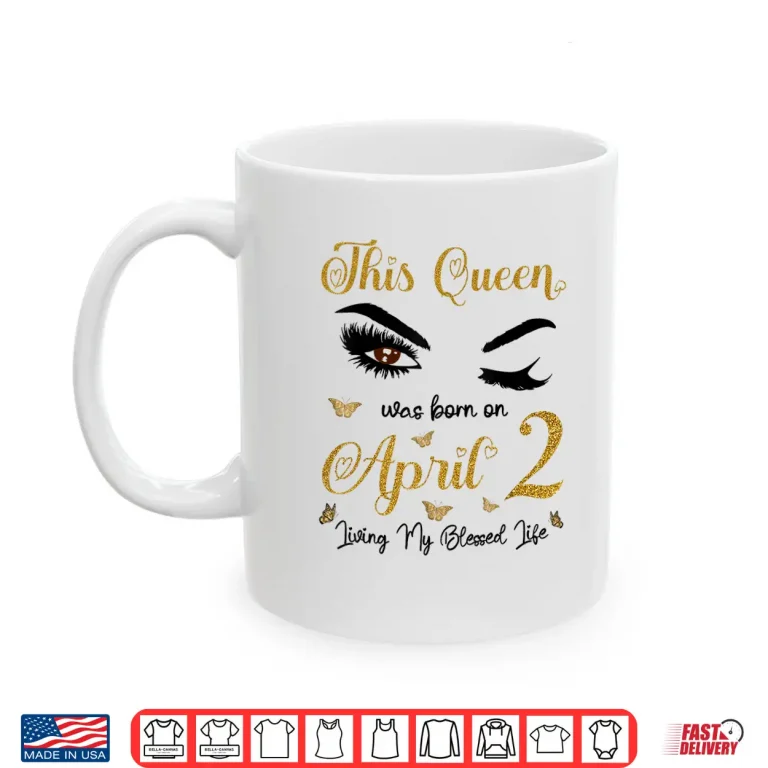 Mug This Queen was Born On April 2 Living My Blessed Life Shirt