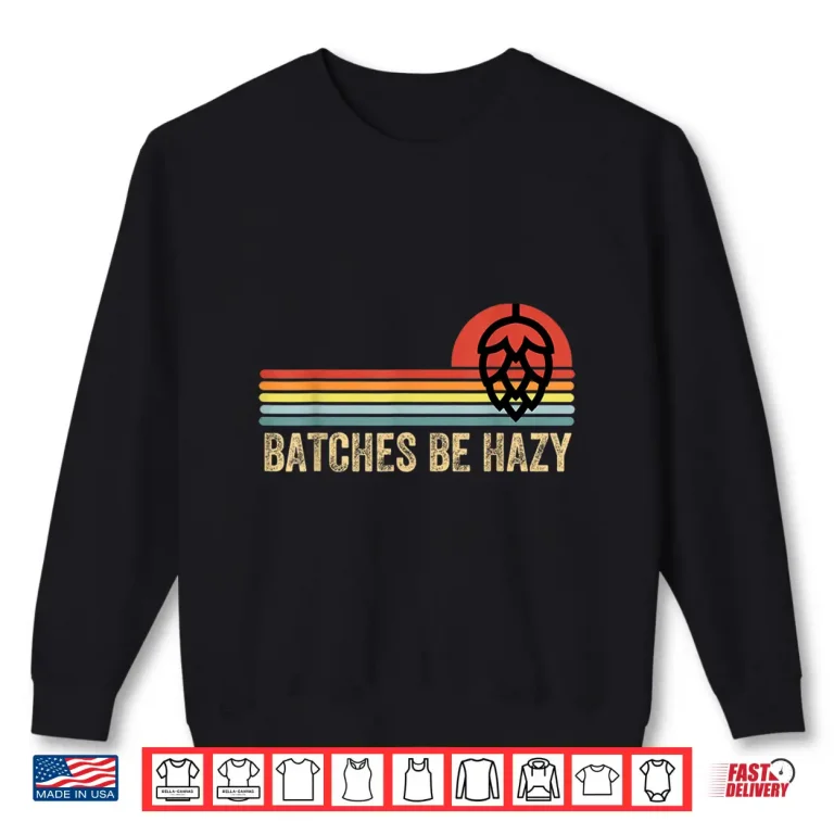Sweatshirt Batches Be Hazy IPA Craft Beer Shirts For Men Women Vintage Shirt