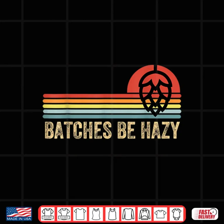 Design Batches Be Hazy IPA Craft Beer Shirts For Men Women Vintage Shirt