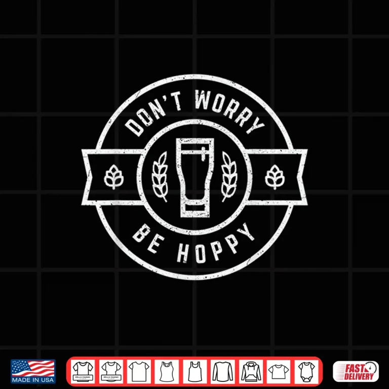 Design Dont Worry Be Hoppy Shirt Funny Craft Beer Shirt