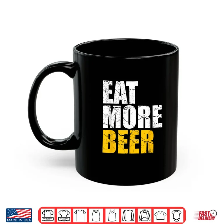 Mug Funny Eat More Beer Alcohol Drinker Craft Beer Lover Shirt