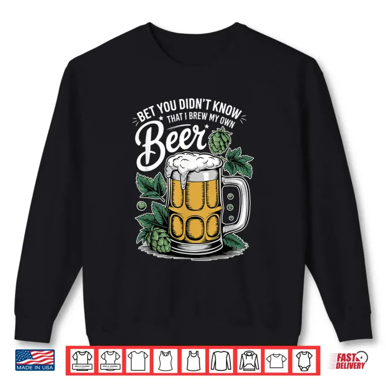 Sweatshirt Bet You Didnt Know That I Brew My Own Beer Craft Beer Shirt