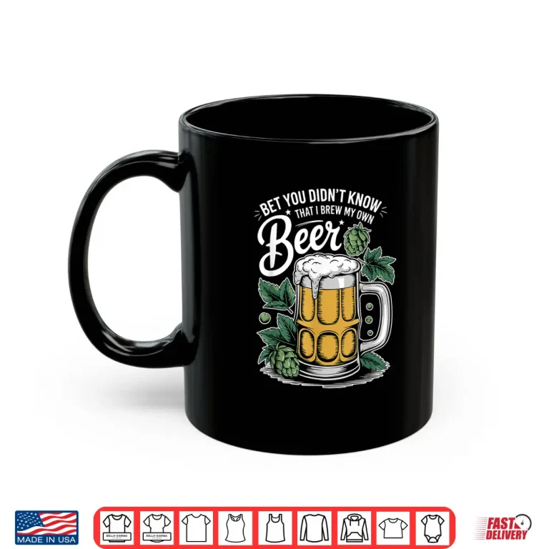 Mug Bet You Didnt Know That I Brew My Own Beer Craft Beer Shirt 1