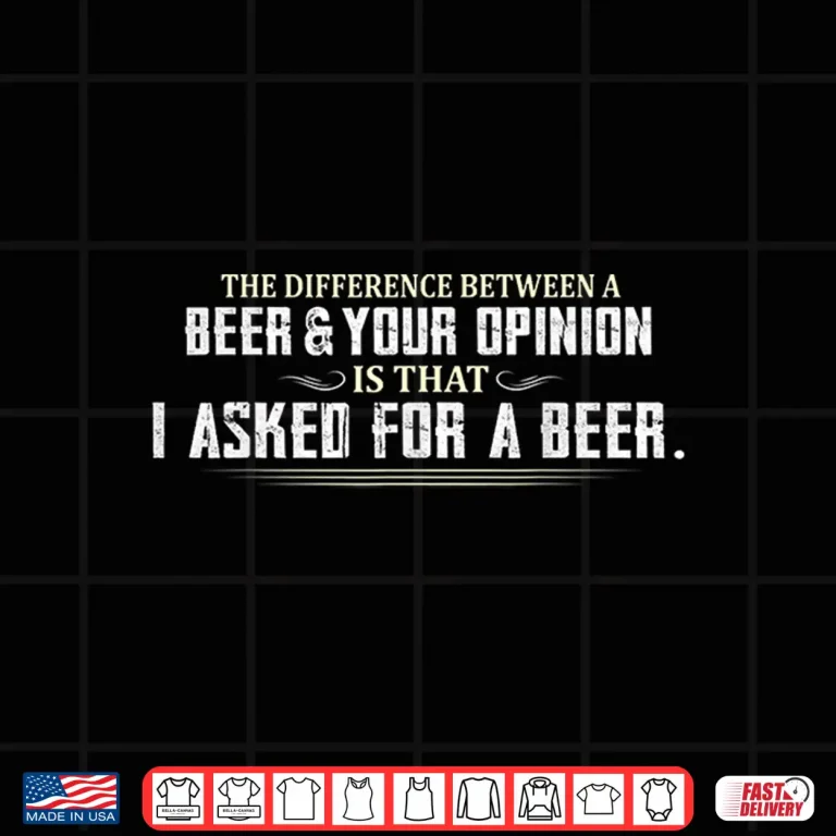 Design Difference Between Beer Your Opinion I Asked Beer Funny Gift Shirt