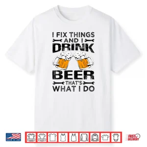 I Fix Things And I Drink Beer That’S What I Do Funny Shirt