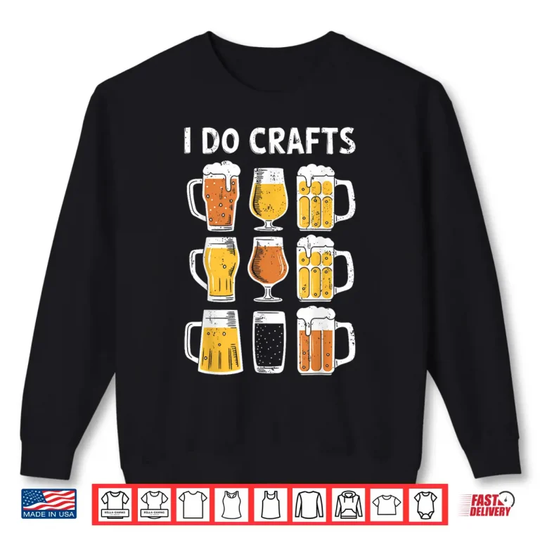 Sweatshirt I Do Crafts Shirt Funny Men Women Craft Beer Drinking Lover Shirt 1
