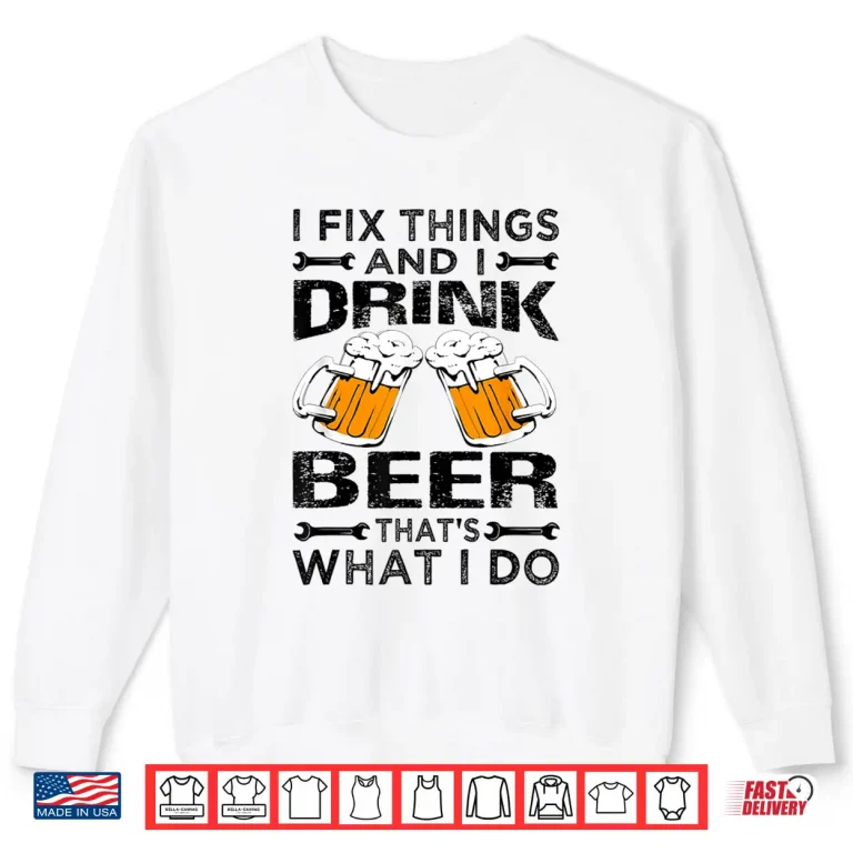 Sweatshirt I Fix Things And I Drink Beer Thats What I Do Funny Shirt 1