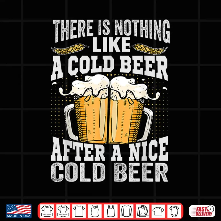 Design There Is Nothing Like A Cold Beer After A Nice Cold Beer Shirt