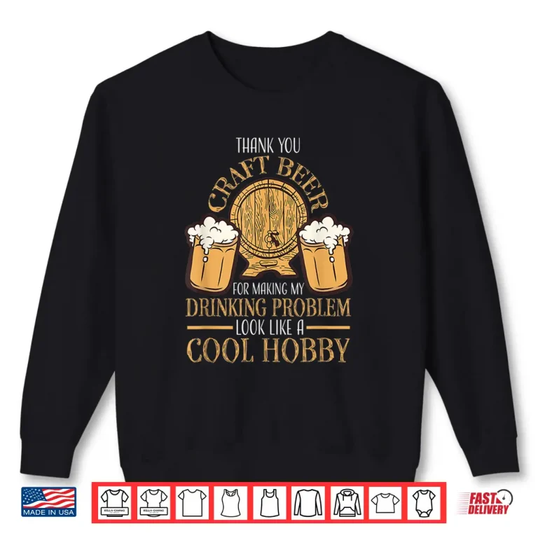 Sweatshirt Craft Beer Making Drinking Problem Look Like A Cool Hobby Shirt