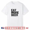 Eat More Beer Tshirt  Funny Drinking Alcoholic Humor Pun Tee