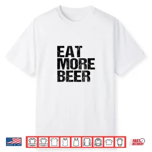 Eat More Beer Tshirt  Funny Drinking Alcoholic Humor Pun Tee