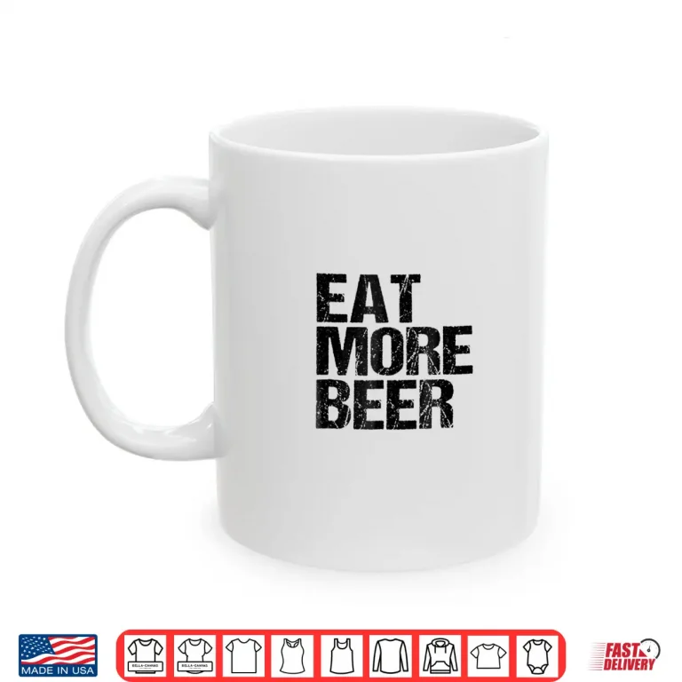 Mug Eat More Beer TShirt Funny Drinking Alcoholic Humor Pun Tee