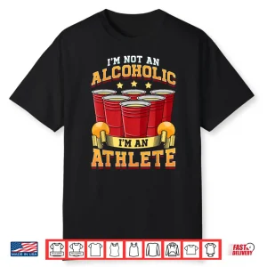 Funny Beer Pong Champion I’M Not An Alcoholic I’M An Athlete Shirt