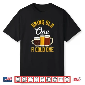 Funny Bring Old One A Cold One   Craft Beer Drinker Shirt