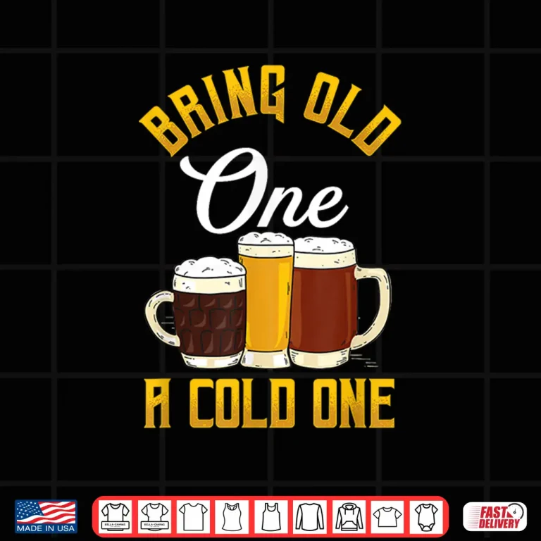 Design Funny Bring Old One A Cold One Craft Beer Drinker Shirt