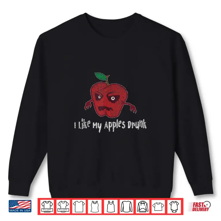 Sweatshirt Hard Apple Cider Gift I Like My Apples Drunk Craft Brew Beer Shirt