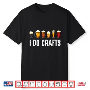 I Do Crafts Home Brewing Craft Beer Drinker Homebrewing Shirt