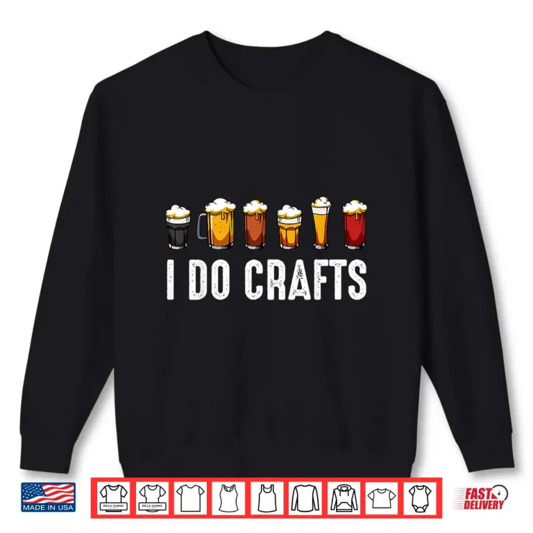 Sweatshirt I Do Crafts Home Brewing Craft Beer Drinker Homebrewing Shirt
