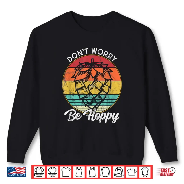 Sweatshirt I Need A IPA Beer quote Dont worry be Hoppy Craft beer Shirt