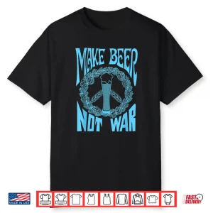 Make Beer Not War Funny Beer Geek Craft Lover Gift Shirt Shirt